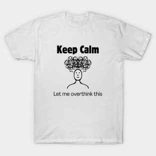 Keep Calm and Let Me Overthink This T-Shirt